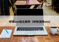 呼市seo优化制作（呼和浩特seo）