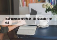 长沙好的seo优化服务（长沙seo推广优化）