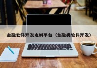 金融软件开发定制平台（金融类软件开发）